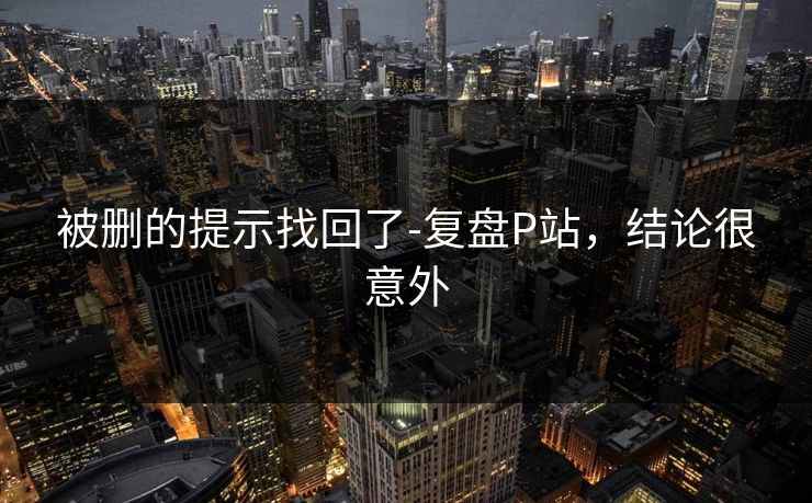 被删的提示找回了-复盘P站，结论很意外